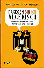 Michaela Moses / Doris Preissler: Dagegen bin ich algerisch. Was die Generation Doof denkt, sagt und schreibt (Tb., Riva 2011)